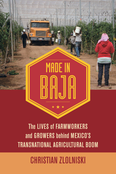 Made in Baja: The Lives of Farmworkers and Growers behind Mexico's Transnational Agricultural Boom