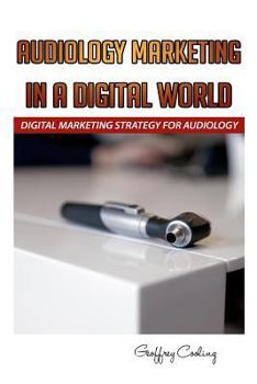 Paperback Audiology Marketing in a Digital World: A Modern Digital Audiology Marketing How To Book