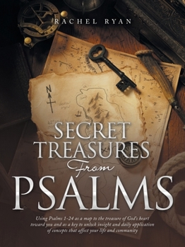 Paperback Secret Treasures from Psalms: Using Psalms 1-24 as a Map to the Treasure of God's Heart Toward You and as a Key to Unlock Insight and Daily Applicat Book