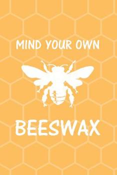 Paperback Mind Your Own Beeswax: Notebook Journal Diary. For Bee, Beekeeping Enthusiasts And Honey Lovers. Also For Keeping Your Private Thoughts From Book