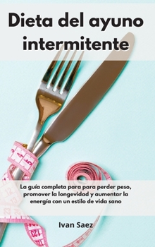 Hardcover Dieta del ayuno intermitente: La gu?a completa para para perder peso, promover la longevidad y aumentar la energ?a con un estilo de vida sano. Inter [Spanish] Book