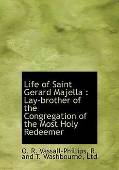 Life of Saint Gerard Majella: Lay-Brother of the Congregation of the Most Holy Redeemer