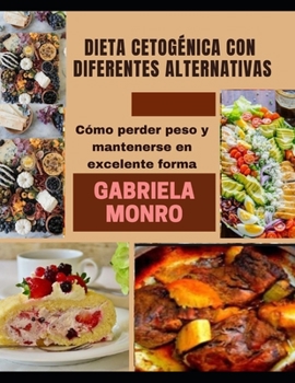 Dieta Cetog?nica Con Diferentes Alternativas: C?mo perder peso y mantenerse en excelente forma