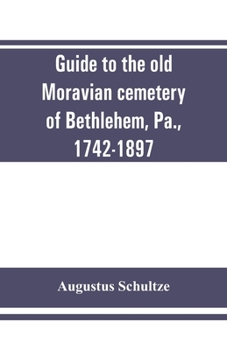 Paperback Guide to the old Moravian cemetery of Bethlehem, Pa., 1742-1897 Book