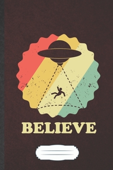 Believe: Ufo Blank Lined Notebook Write Record. Practical Dad Mom Anniversary Gift, Fashionable Funny Creative Writing Logbook, Vintage Retro 6X9 110 Page