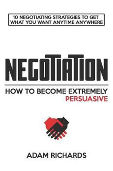 Paperback Negotiation: How to Become Extremely Persuasive: 10 Negotiating Strategies to Get What You Want Anytime Anywhere Book