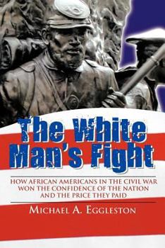 Paperback The White Man's Fight: How African Americans in the Civil War Won the Confidence of the Nation and the Price They Paid Book