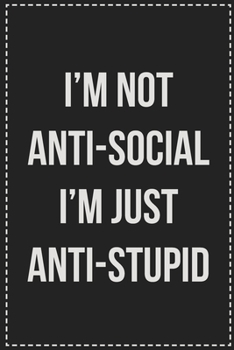Paperback I'm Not Anti-Social I'm Just Anti-Stupid: College Ruled Notebook - Novelty Lined Journal - Gift Card Alternative - Perfect Keepsake For Passive Aggres Book