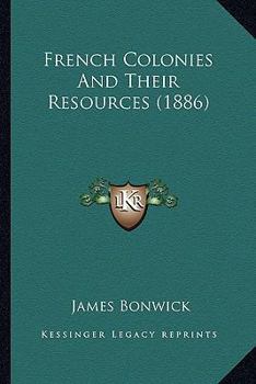 Paperback French Colonies And Their Resources (1886) Book
