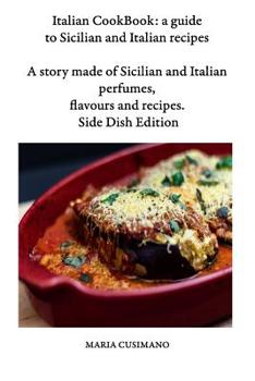 Paperback Italian CookBook: a guide to Sicilian and Italian recipes: A story made of Sicilian and Italian perfumes, flavours and recipes - Side Di Book