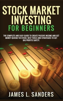 Hardcover Stock Market Investing for Beginners: The Complete And Easy Guide To Create Passive Income And Get Money Quickly In Stock. Best Tools And Strategies T Book