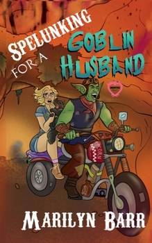 Spelunking for a Goblin Husband : A Monster Brides Romance