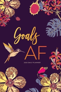 2020 Daily Planner; Goals AF: Personal Organizer and Agenda Planner (2020 Daily, Weekly and Monthly Calendar Planners and Appointment Books)