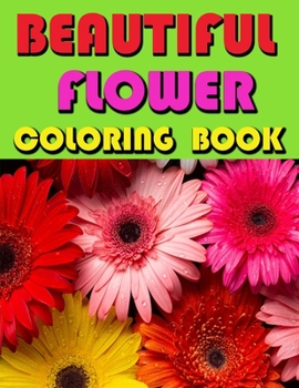 Beautiful Flower Coloring Book: Adult Coloring Book Featuring Gorgeous Flower