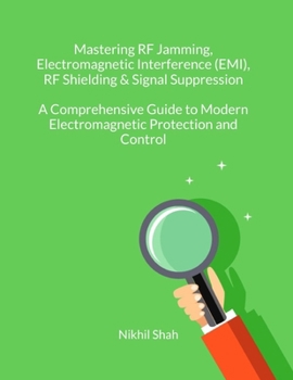 Paperback Mastering RF Jamming, Electromagnetic Interference (EMI), RF Shielding & Signal Suppression: A Comprehensive Guide to Modern Electromagnetic Protectio Book