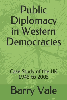 Paperback Public Diplomacy in Western Democracies: Case Study of the UK 1945 to 2005 Book