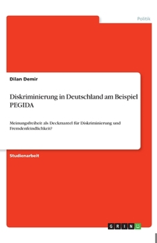 Paperback Diskriminierung in Deutschland am Beispiel PEGIDA: Meinungsfreiheit als Deckmantel für Diskriminierung und Fremdenfeindlichkeit? [German] Book