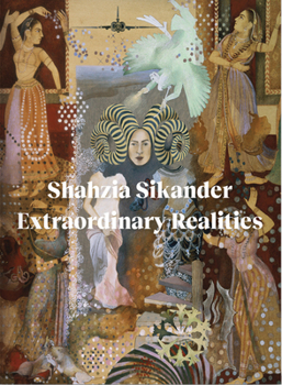 Shahzia Sikander : Extraordinary Realities