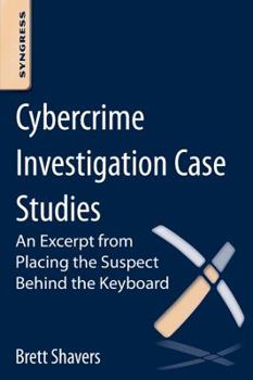 Paperback Cybercrime Investigation Case Studies: An Excerpt from Placing the Suspect Behind the Keyboard Book