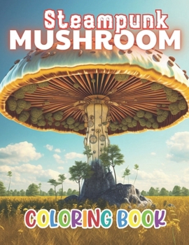 Paperback Steampunk Mushroom Coloring Book: 100+ New and Exciting Designs Suitable for All Ages Book