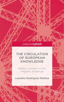 Hardcover The Circulation of European Knowledge: Niklas Luhmann in the Hispanic Americas Book