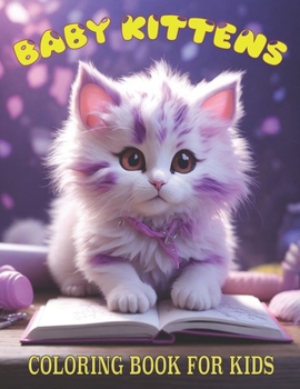 Paperback Baby Kittens Coloring Book For Kids: Cat coloring book Toddlers and teens: 50 Unique Kitten Pictures. Animal Coloring Book For Toddlers and Preschoole [Large Print] Book