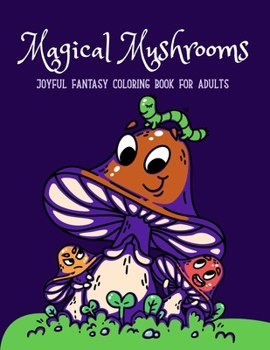 Paperback Magical Mushrooms Coloring Book: A Coloring Book with magic mushrooms for adult anti stress Coloring Page with high details Book