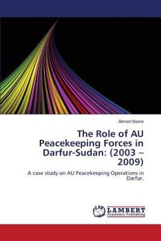 The Role of AU Peacekeeping Forces in Darfur-Sudan: (2003 – 2009): A case study on AU Peacekeeping Operations in Darfur