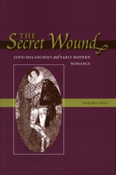 Hardcover The Secret Wound: Love-Melancholy and Early Modern Romance Book