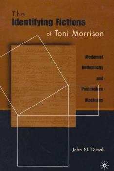 The Identifying Fictions of Toni Morrison: Modernist Authenticity and Postmodern Blackness