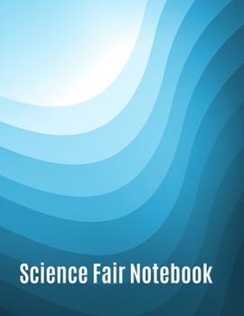 Science Fair Notebook: Research and Lab Experimentation Tracker Documentation Journal