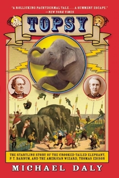 Paperback Topsy: The Startling Story of the Crooked-Tailed Elephant, P.T. Barnum, and the American Wizard, Thomas Edison Book