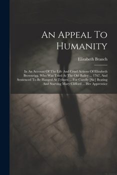 Paperback An Appeal To Humanity: In An Account Of The Life And Cruel Actions Of Elizabeth Brownrigg. Who Was Tried At The Old Bailey ... 1767, And Sent Book