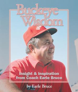 Hardcover Buckeye Wisdom: Insight & Inspiration from Coach Earle Bruce Book
