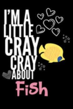 I'm a Little Cray Cray About Fish: Funny Novelty Notebook Cute Fish Gifts for Girls & Women: Small Blank Lined Journal for Writing
