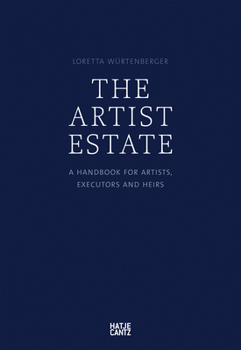 The Artist's Estate: A Handbook for Artists, Executors, and Heirs