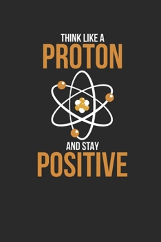 Think Like A Proton: Dotted Bullet Notebook (6" x 9" - 120 pages) ~ Chemistry Notebook Design for Gift / Daily Journals / School