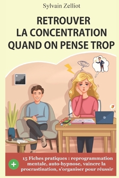 Paperback Retrouver la concentration quand on pense trop: Reprogrammation mentale, auto-hypnose, pour vaincre la procrastination et s'organiser pour réussir [French] Book
