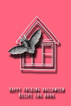 Happy fucking halloween recipe log book: Cooking journal for the halloween enthusiast to take note of all their all hallows eve plans exciting food ... with haunted house and bat cover art design