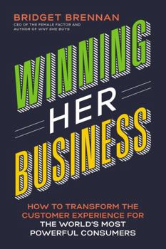 Hardcover Winning Her Business: How to Transform the Customer Experience for the World's Most Powerful Consumers Book