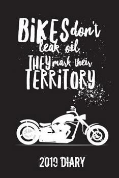 Bikes Don't Leak Oil They Mark Their Territory - 2019 Diary: 6"x9" Page-a-Day Diary (Funny Bikers Gifts - 390 pages A5)