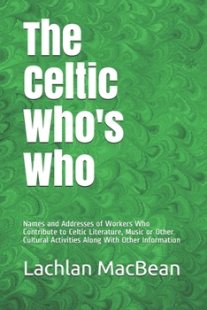 The Celtic Who's Who: Names and Addresses of Workers Who Contribute to Celtic Literature, Music or Other Cultural Activities Along With Other Information