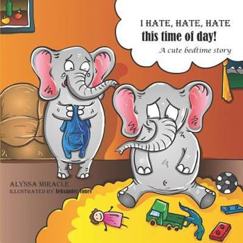 Paperback I Hate, Hate, Hate This Time of Day!: A Cute Bedtime Story. Book