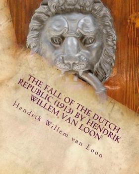 Paperback The fall of the Dutch republic (1913) by Hendrik Willem van Loon Book