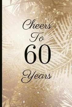 Cheers to 60 Years: A Beautiful 60th Birthday Gift and Keepsake to Write Down Special Moments