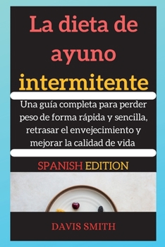 La dieta de ayuno intermitente: Una guía completa para perder peso de forma rápida y sencilla, retrasar el envejecimiento y mejorar la calidad de vida