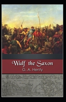 Paperback Wulf the Saxon: G. A. Henty (Science Fiction, Classics, Literature, Historical) [Annotated] Book