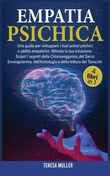 Hardcover Empatia Psichica: 4 LIBRI IN 1: Una guida per sviluppare i tuoi poteri psichici e abilit? empatiche. Stimola la tua intuizione. Scopri i [Italian] Book