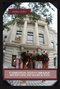 Charleston, South Carolina Architectural and Historical Icons: Profile Stories, Design and Innovations (American and European Architecture)