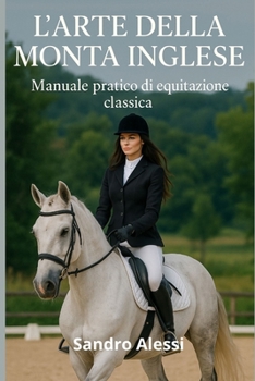 L’arte della monta inglese: Manuale pratico di equitazione classica (Master equitazione) (Italian Edition)